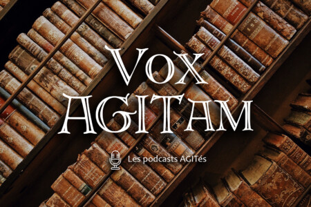 Les podcasts Vox AGITam, c’est parti !